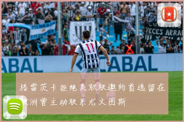 格雷茨卡拒绝美职联邀约首选留在欧洲曾主动联系尤文图斯