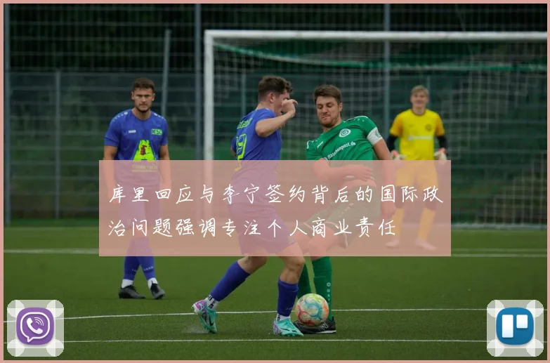 库里回应与李宁签约背后的国际政治问题强调专注个人商业责任