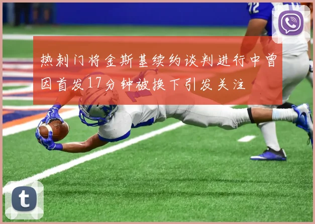 热刺门将金斯基续约谈判进行中曾因首发17分钟被换下引发关注